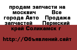 продам запчасти на москвич 2141 - Все города Авто » Продажа запчастей   . Пермский край,Соликамск г.